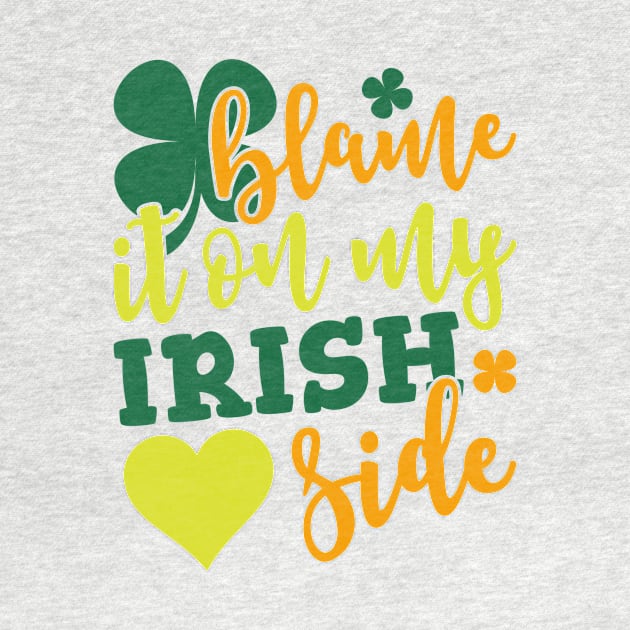 Blame It On my Irish Side by teevisionshop